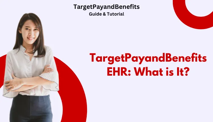 TargetPayandBenefits EHR: What is It? TargetPayandBenefits EHR: What is It?