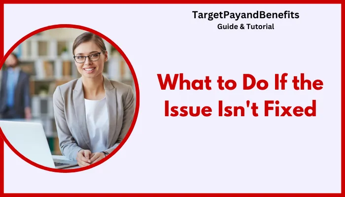 What to Do If the Issue Isn't Fixed What to Do If the Issue Isn't Fixed