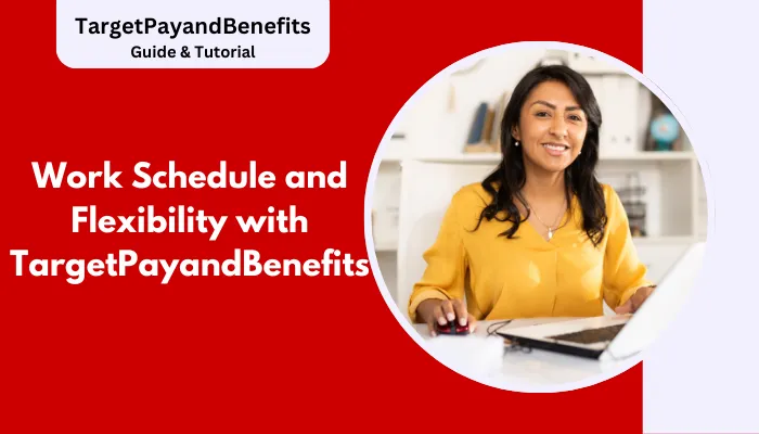 Work Schedule and Flexibility with TargetPayandBenefits Work Schedule and Flexibility with TargetPayandBenefits